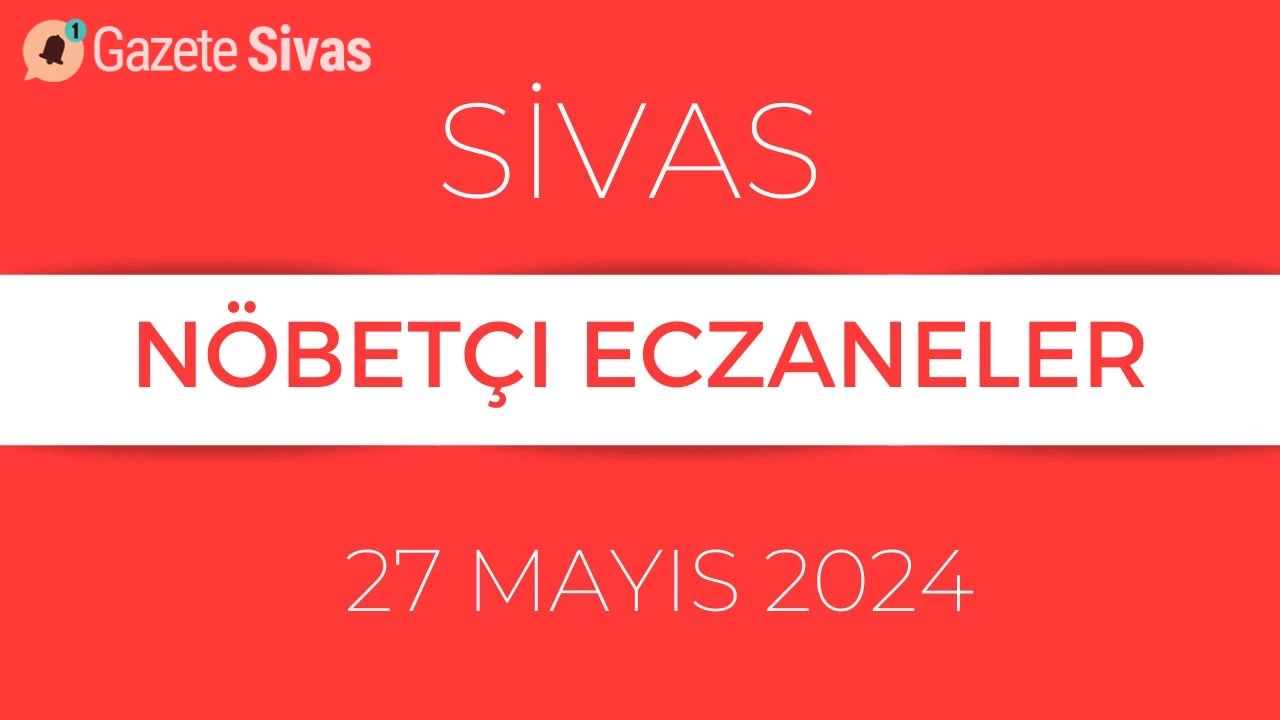 27 Mayıs Pazartesi Sivas Nöbetçi Eczaneler