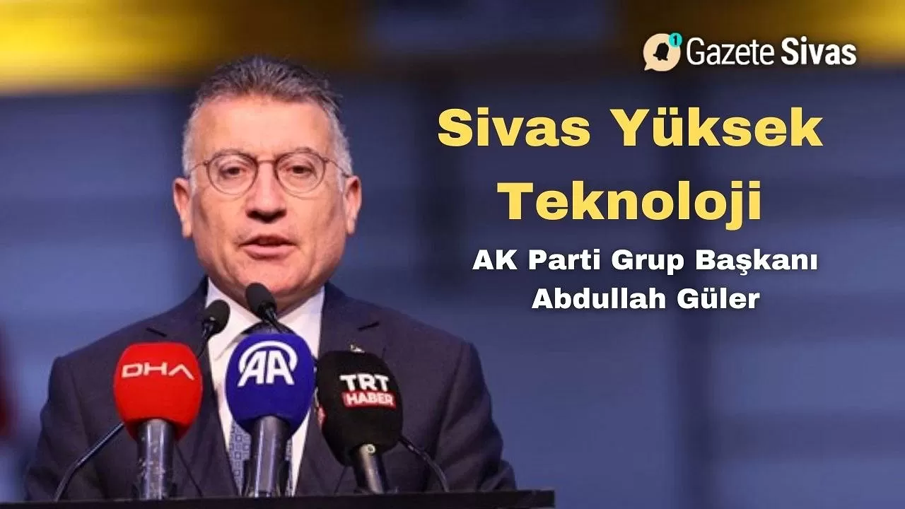 AK Parti Grup Başkanı Abdullah Güler: "Sivas’a Kazandırılan Bu Tesis Çok Kıymetli"