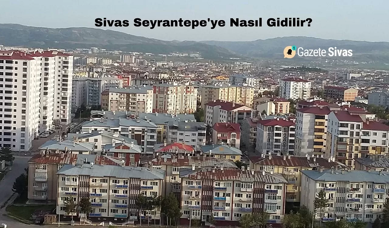 Sivas Seyrantepe'ye Nasıl Gidilir?