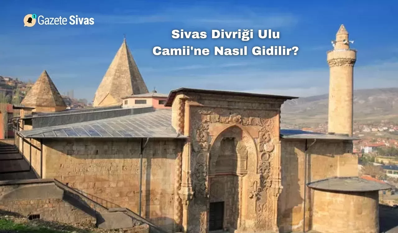 Sivas Divriği Ulu Camii'ne Nasıl Gidilir?