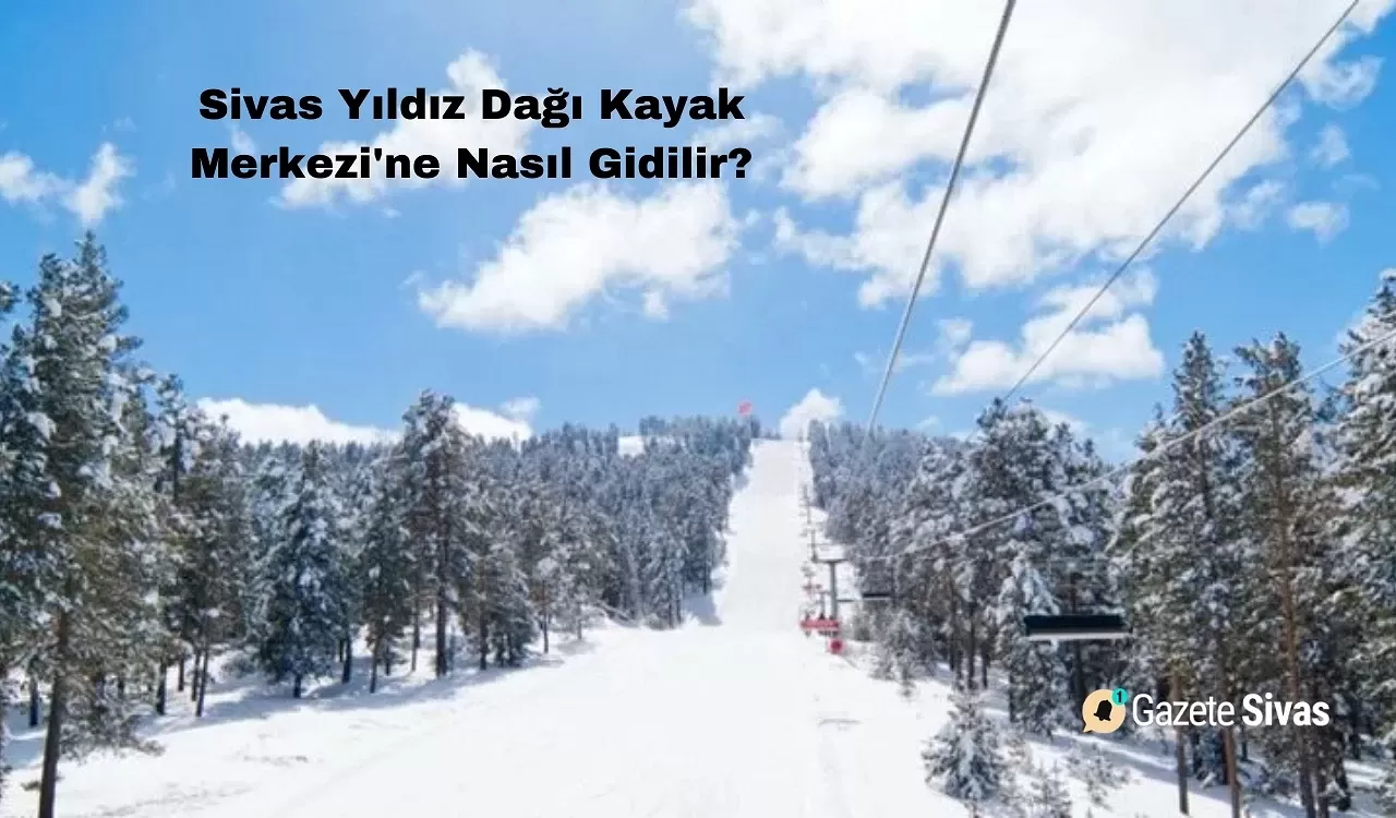 Sivas Yıldız Dağı Kayak Merkezi'ne Nasıl Gidilir?