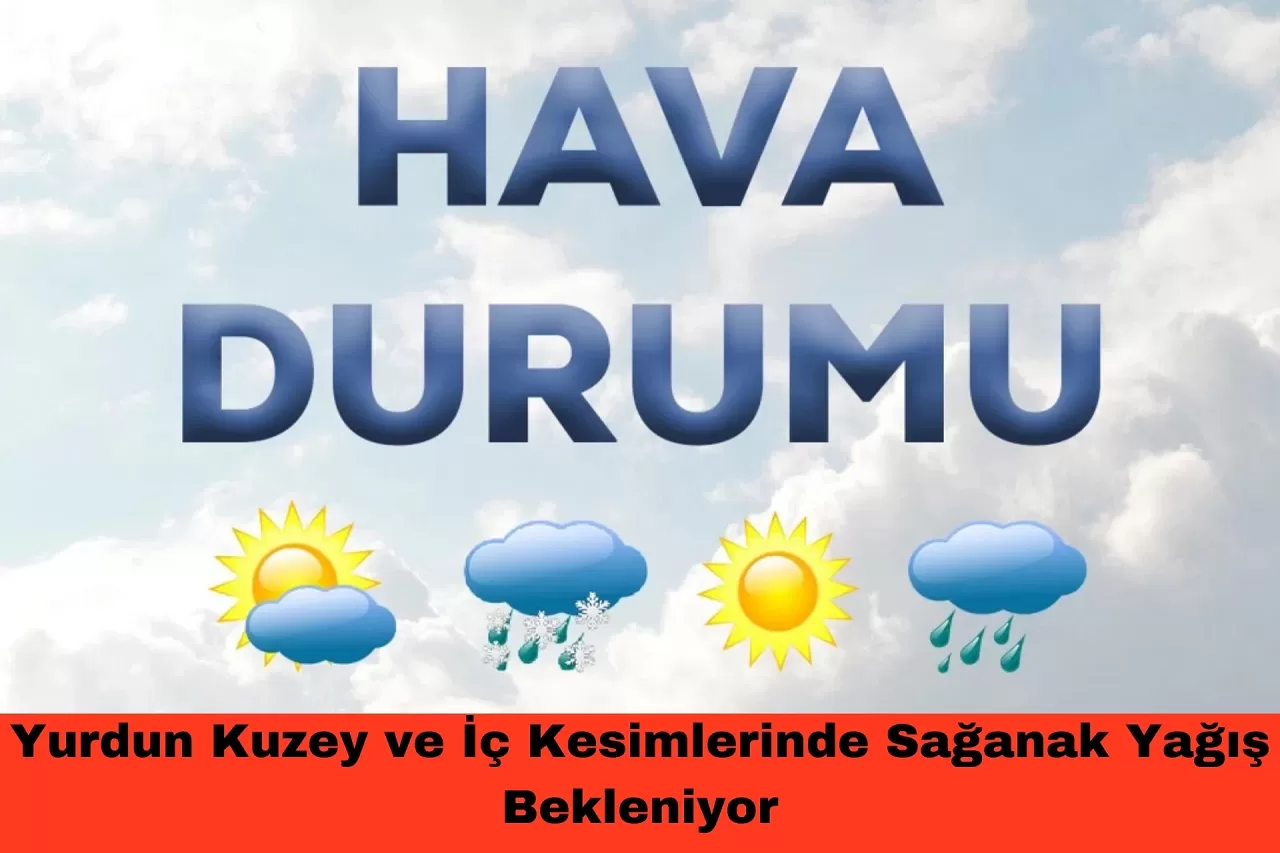 Yurdun Kuzey ve İç Kesimlerinde Sağanak Yağış Bekleniyor