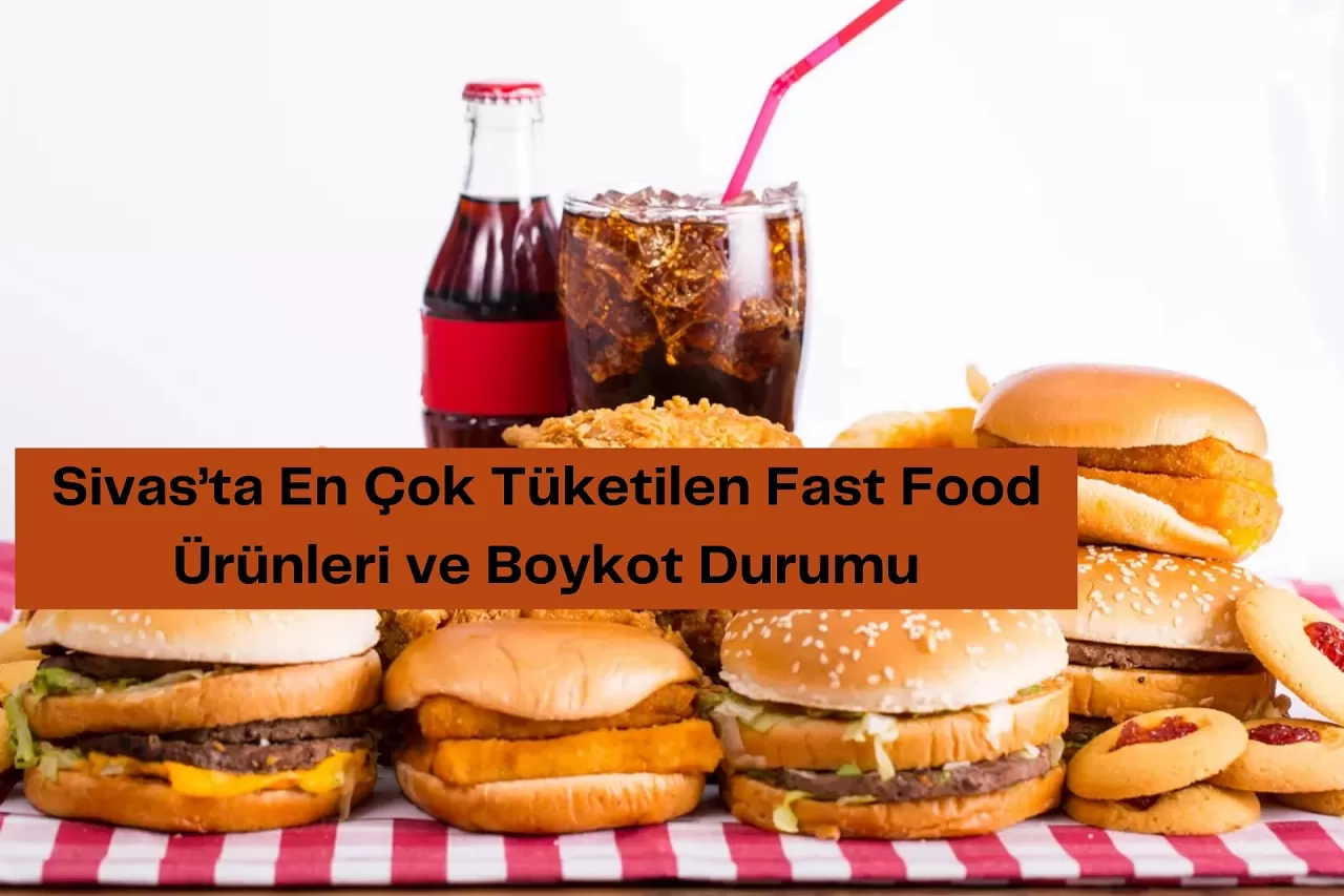 Sivas’ta En Çok Tüketilen Fast Food Ürünleri ve Boykot Durumu