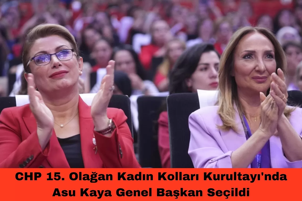 CHP 15. Olağan Kadın Kolları Kurultayı'nda Asu Kaya Genel Başkan Seçildi