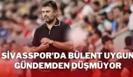 Sivasspor'da Bülent Uygun'un Adı Çıkmıyor!