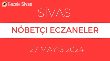 27 Mayıs Pazartesi Sivas Nöbetçi Eczaneler