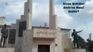 Sivas Şehitler Anıtı'na Nasıl Gidilir?