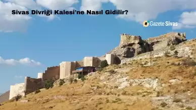 Sivas Divriği Kalesi'ne Nasıl Gidilir?