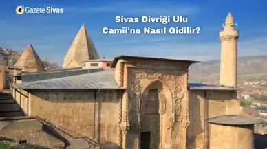 Sivas Divriği Ulu Camii'ne Nasıl Gidilir?