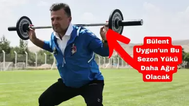 Bülent Uygun'un Bu Sezon Yükü Daha Ağır Olacak