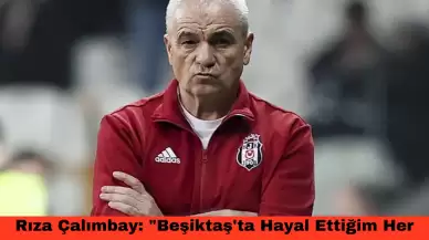 Rıza Çalımbay: "Beşiktaş'ta Hayal Ettiğim Her Şeyi Gerçekleştirdim"