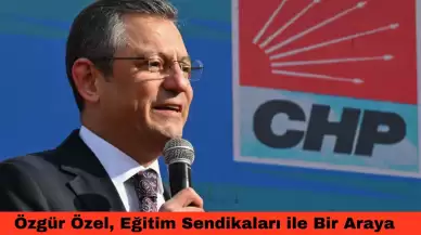 Özgür Özel, Eğitim Sendikaları ile Bir Araya Geldi: "Eğitim Ulusal Bir Meseledir"