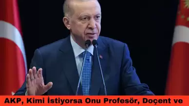 AKP, kimi istiyorsa onu profesör, doçent ve doktor yaptı!