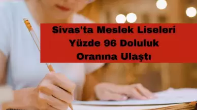 Sivas'ta Meslek Liseleri Yüzde 96 Doluluk Oranına Ulaştı