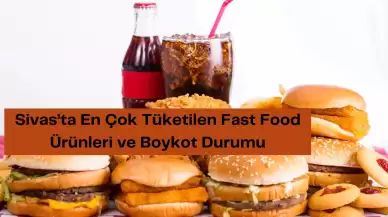 Sivas’ta En Çok Tüketilen Fast Food Ürünleri ve Boykot Durumu