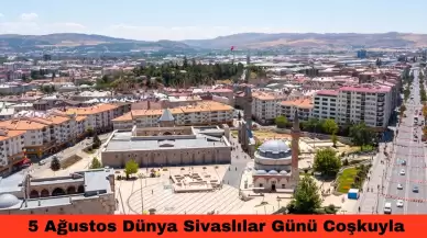 5 Ağustos Dünya Sivaslılar Günü Coşkuyla Kutlanıyor