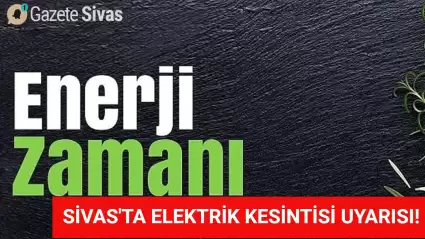 Sivas'ta Elektrik Kesintileri Planlanıyor: İşte Ayrıntılar!