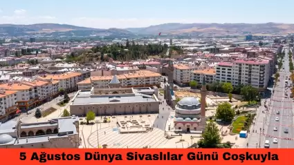 5 Ağustos Dünya Sivaslılar Günü Coşkuyla Kutlanıyor