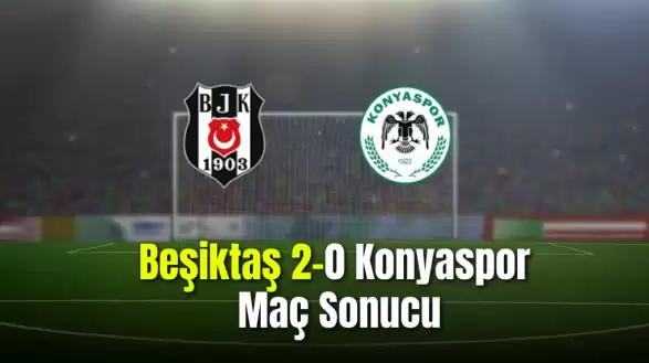 Beşiktaş, Konyaspor'u 2-0 mağlup etti!