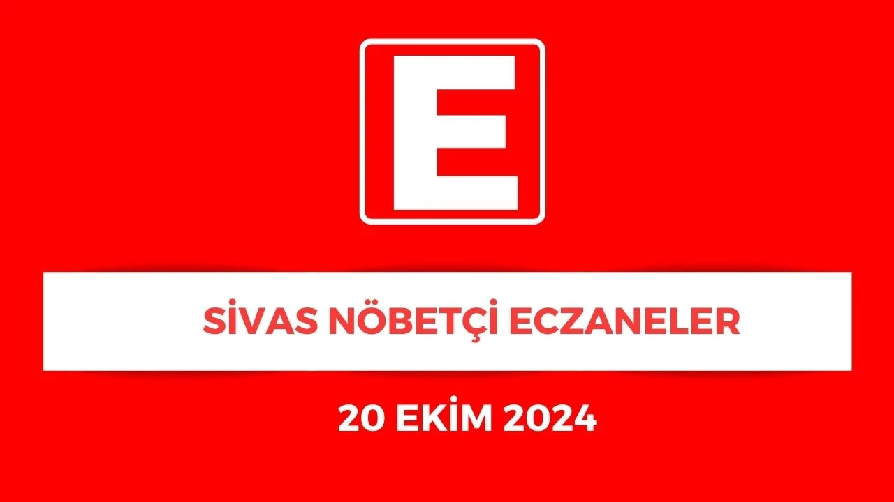 Sivas'ta Bu Gece Nöbetçi Eczaneler Listesi Güncellendi! - 20 Ekim 2024