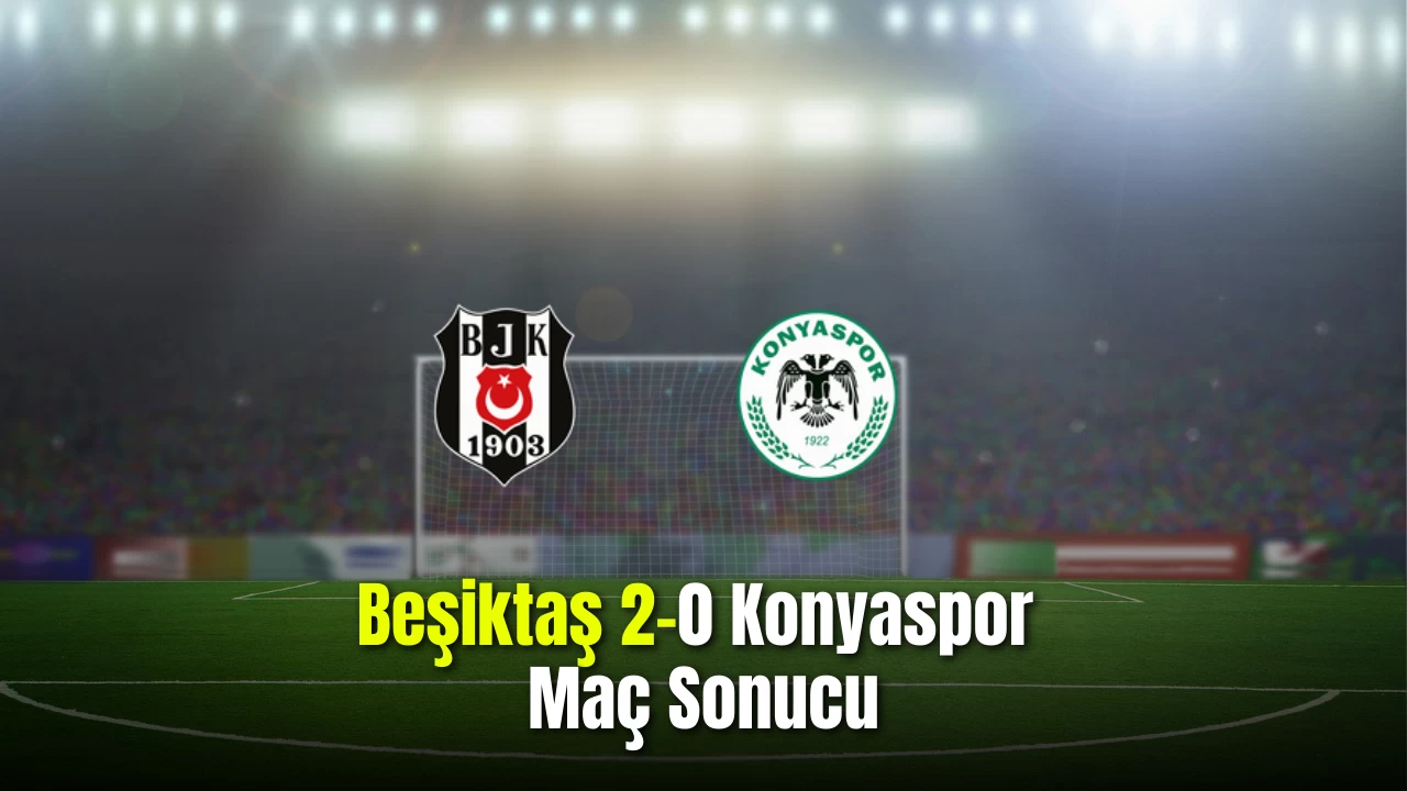 Beşiktaş, Konyaspor'u 2-0 mağlup etti!