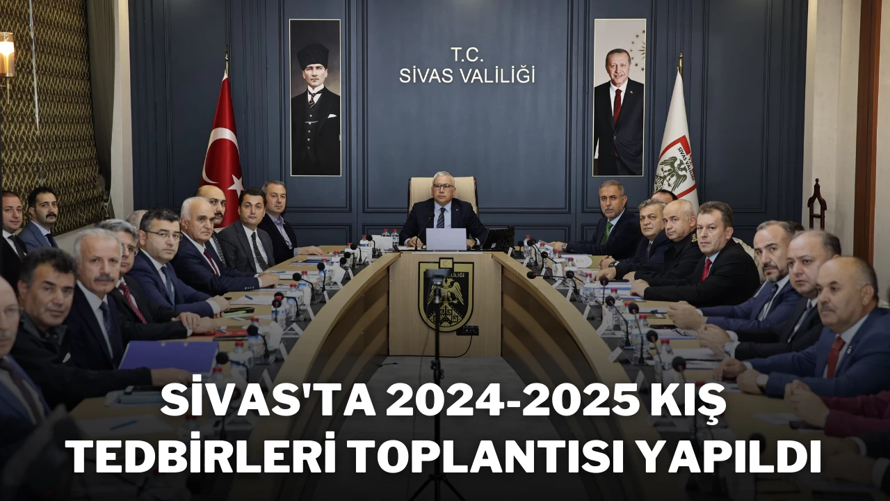 Sivas'ta 2024-2025 Kış Tedbirleri Toplantısı Yapıldı