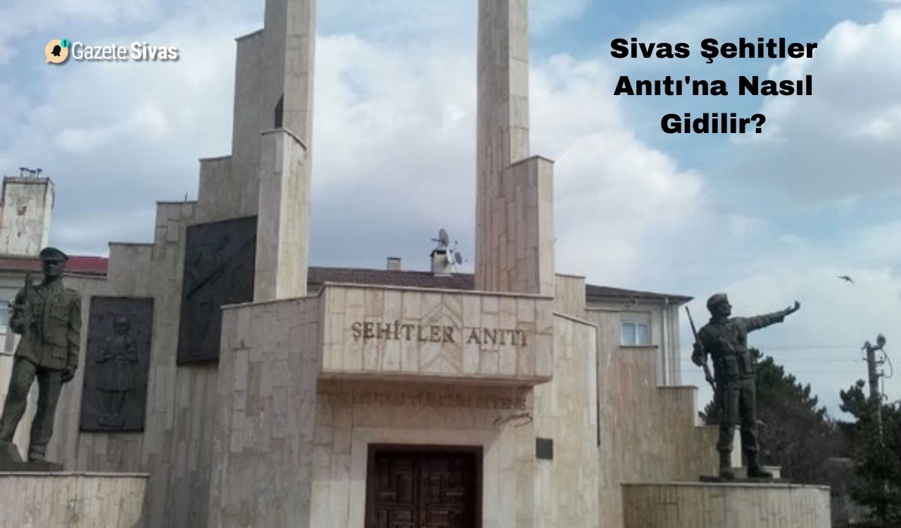 Sivas Şehitler Anıtı'na Nasıl Gidilir?