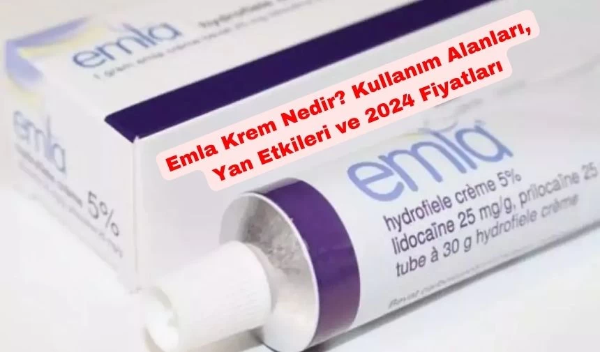 Emla Krem Nedir? Kullanım Alanları, Yan Etkileri ve 2024 Fiyatları