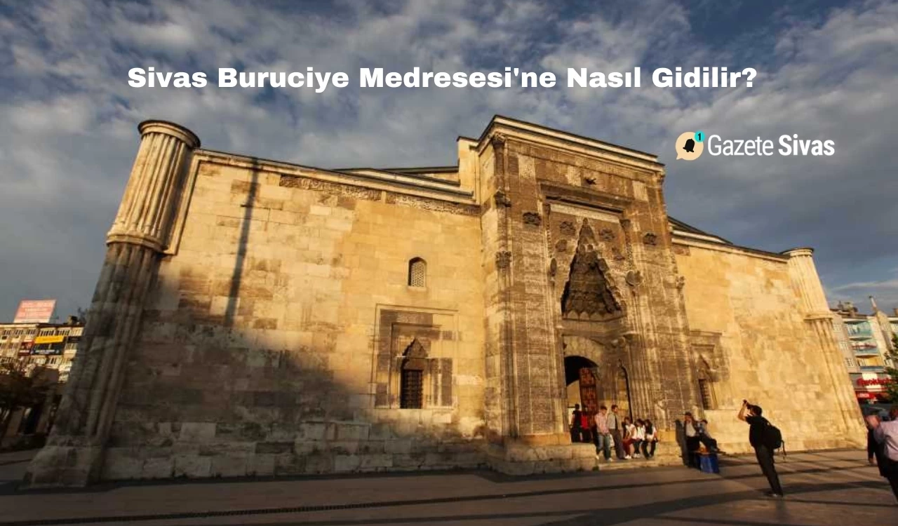 Sivas Buruciye Medresesi'ne Nasıl Gidilir?