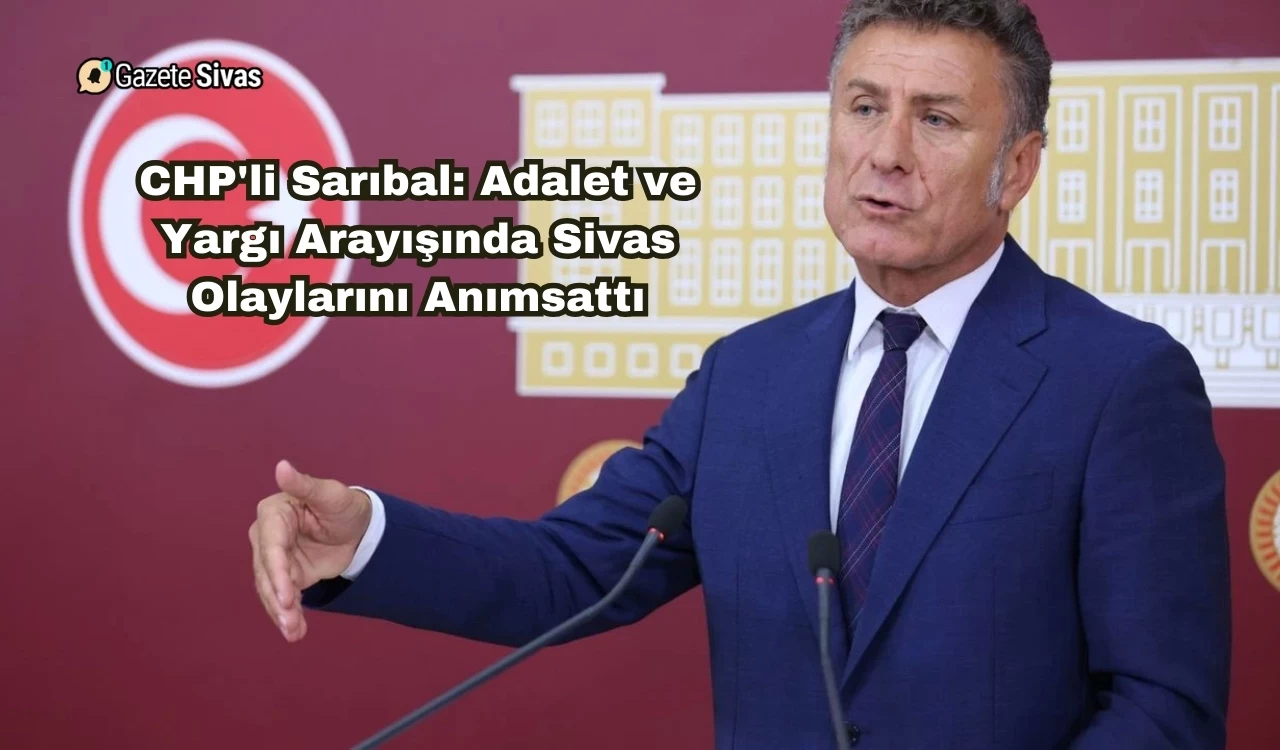 CHP'li Sarıbal: Adalet ve Yargı Arayışında Sivas Olaylarını Anımsattı