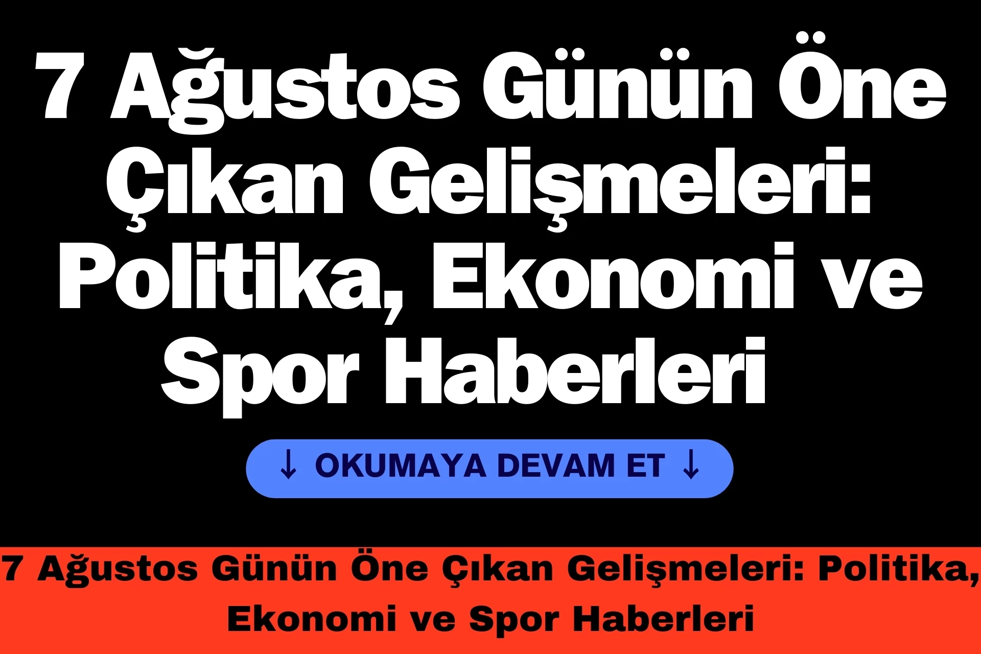 7 Ağustos Günün Öne Çıkan Gelişmeleri: Politika, Ekonomi ve Spor Haberleri